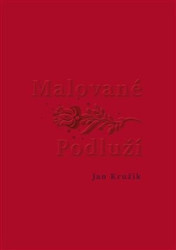 Malované Podluží - Jan Kružík