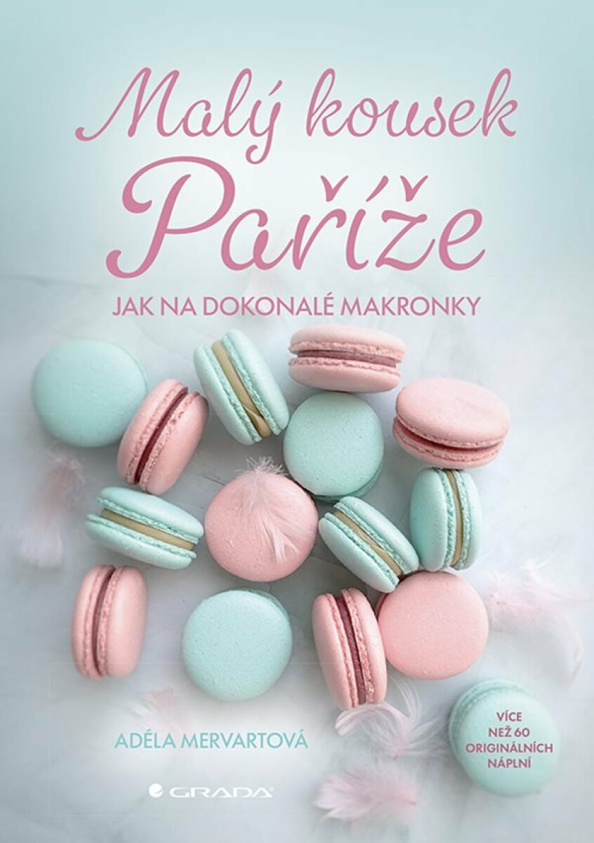 Malý kousek Paříže - více než 60 receptů na makronky a náplně - Mervartová Adéla