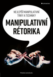 Manipulativní rétorika (Nejlepší manipulativní triky a techniky) - kniha z kategorie Byznys a management