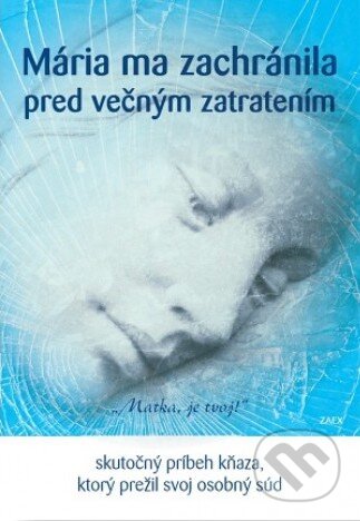 Mária ma zachránila pred večným zatratením (Skutočný príbeh kňaza, ktorý prežil svoj osobný súd) - kniha z kategorie Křesťanství