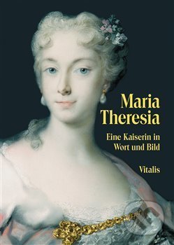 Maria Theresia (Eine Kaiserin in Wort und Bild)
