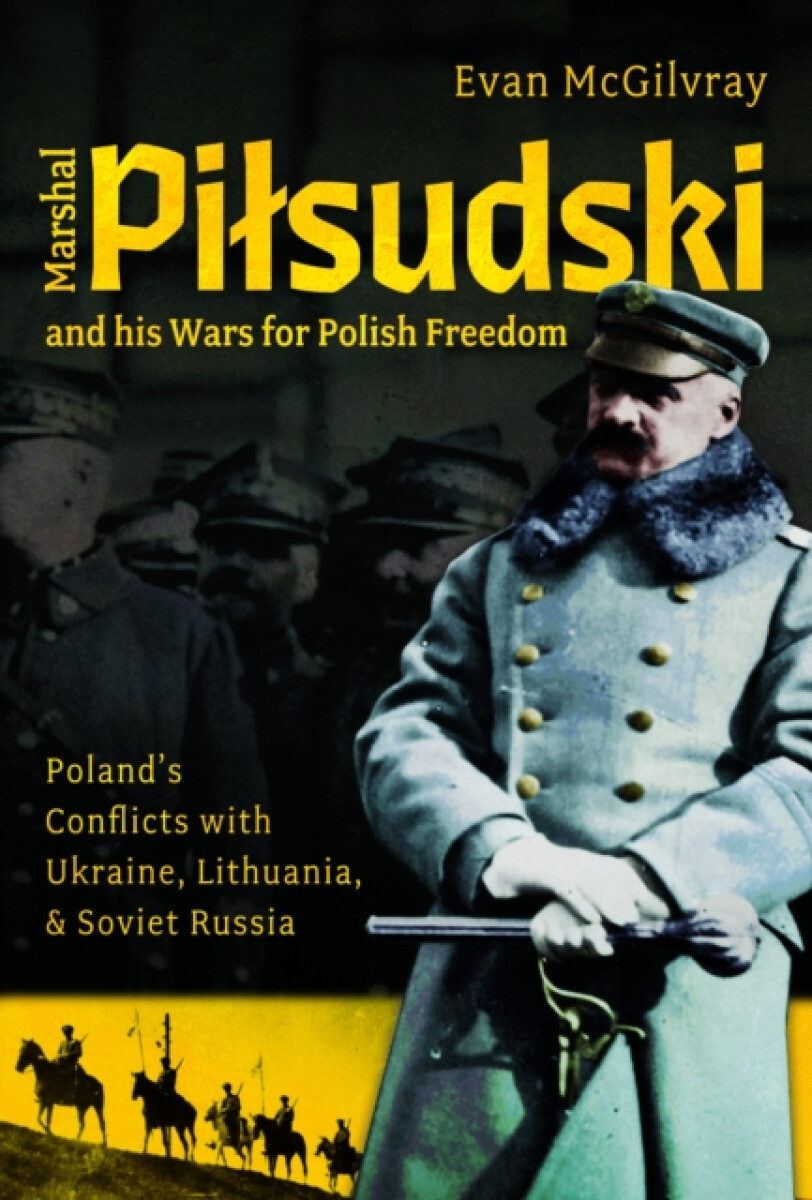 Marshal Pilsudski and his Wars for Polish Freedom