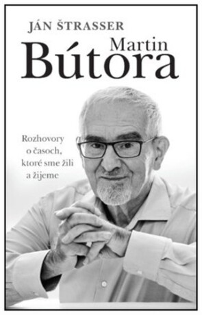 Martin Bútora. Rozhovory o časoch, ktoré sme žili a žijeme