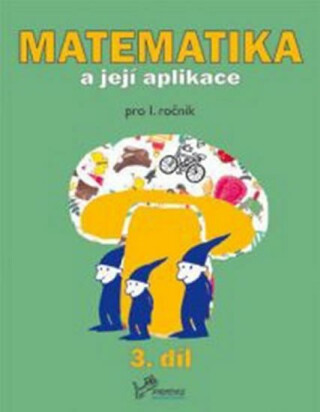 Matematika a její aplikace pro 1. ročník 3.díl - pro 1. ročník