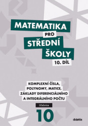 Matematika pro střední školy 10. díl (Komplexní čísla, polynomy, matice, základy diferenciálního a integrálního počtu) - kniha z kategorie Gymnázia