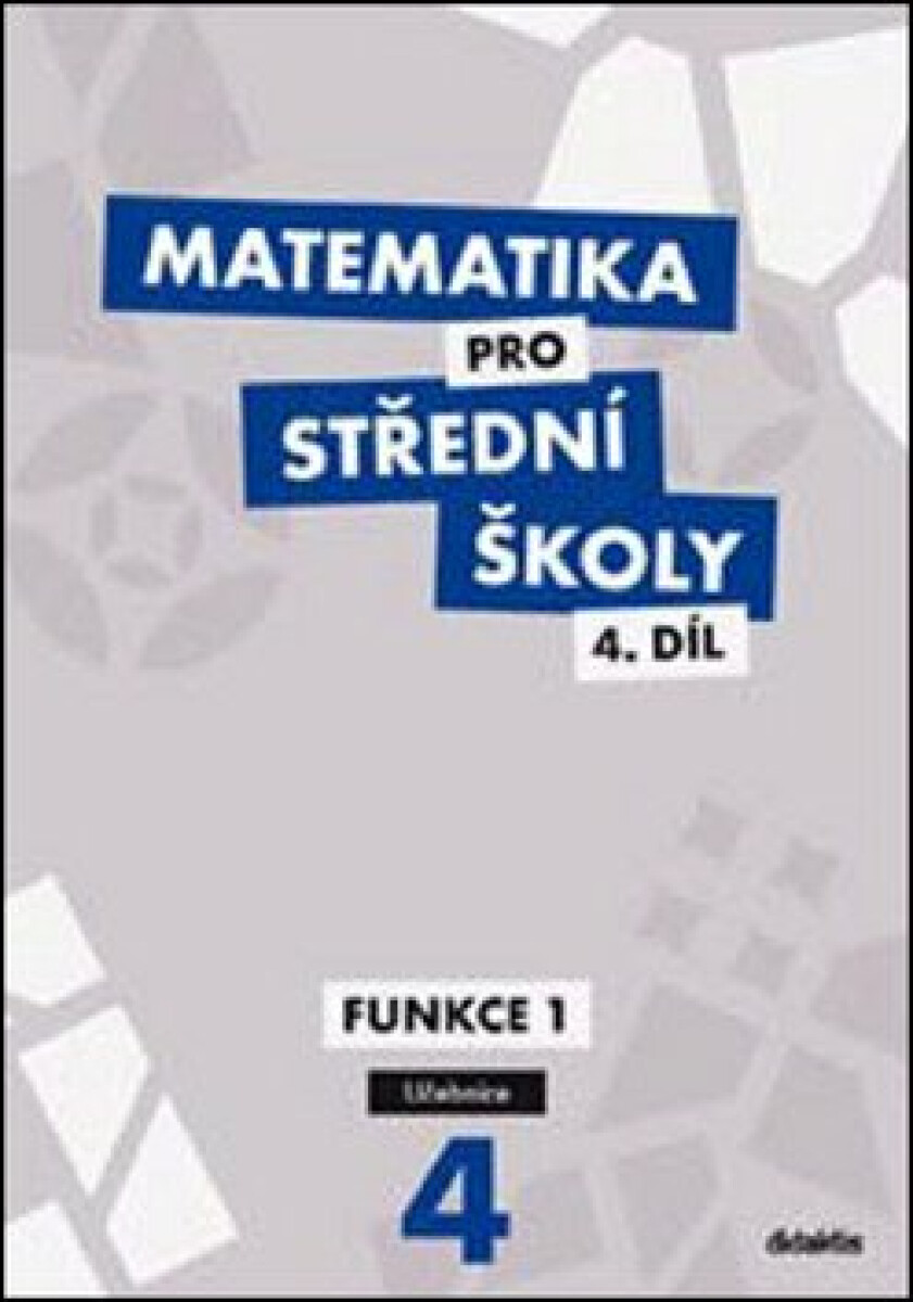 Matematika pro střední školy 4.díl Učebnice - Zahradníček M., Zahradníčková A., Mgr. Michaela Cizlerová