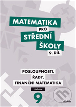 Matematika pro střední školy 9. díl (Posloupnosti, řady, finanční matematika