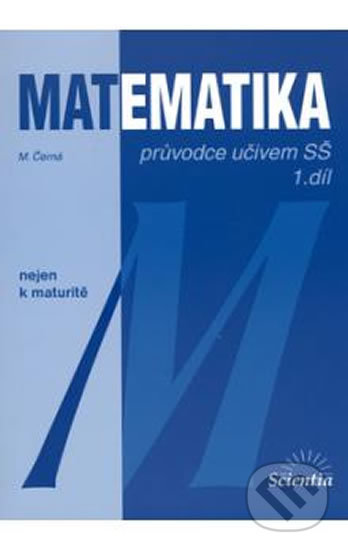 Matematika: Průvodce učivem SŠ 1. díl