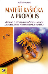 Mateří kašička a propolis (Všechno o těchto zázračných látkach a jejich užívání při konkrétních potížích) - kniha z kategorie Domácí léčba