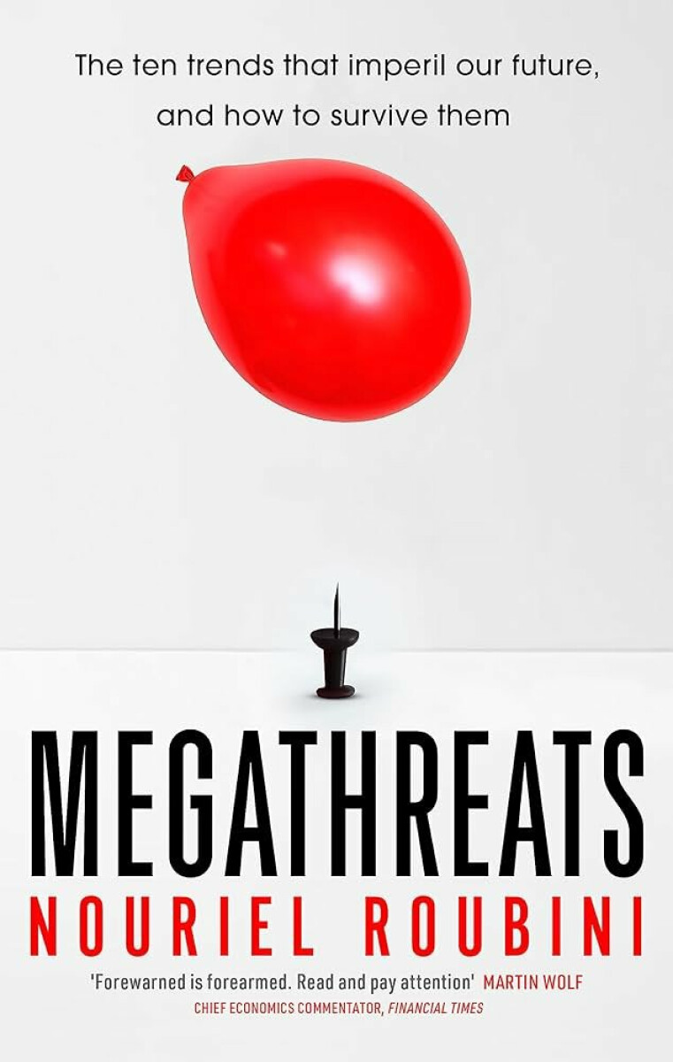 Megathreats : Ten Dangerous Trends that Imperil Our Future, and How to Survive Them - Nouriel Roubini