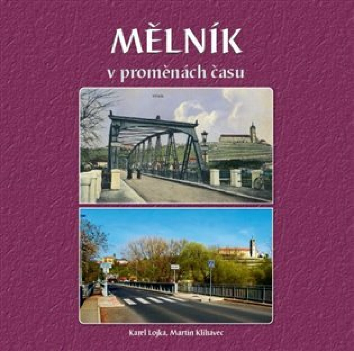 Mělník v proměnách času - Martin Klihavec, Karel Lojka