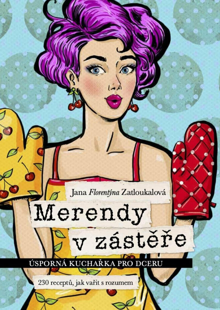 Merendy v zástěře - Úsporná kuchařka pro dceru (230 receptů, jak vařit s rozumem) - Jana Florentýna Zatloukalová