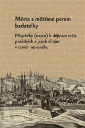 Města a měšťané perem badatelky (Příspěvky (nejen) k dějinám měst pražských a jejich elitám v raném novověku) - kniha z kategorie Historie