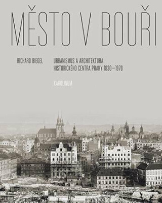 Město v bouři - Urbanismus a architektura historického centra Prahy (1830-1970)