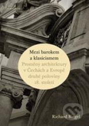 Mezi barokem a klasicismem (Proměny architektury v Čechách a Evropě druhé poloviny 18. století) - kniha z kategorie Umění, design a architektura