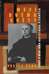 Mezi dvěma světy (Život a dílo Jana Kapistrána Vyskočila) - kniha z kategorie Životopisy