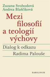 Mezi filosofií a teologií výchovy (Dialog k odkazu Radima Palouše) - kniha z kategorie Filozofie