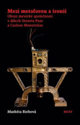 Mezi metaforou a ironií (Obraz mexické společnosti v díle Octavia Paze a Carlose Monsiváise) - kniha z kategorie Dějiny a teorie umění