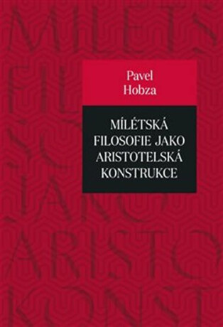 Mílétská filosofie jako aristotelská konstrukce - Studie o základních pojmech a představách