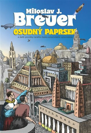 Miloslav J. Breuer - Osudný paprsek a další povídky raného česko-amerického spisovatele - Zdeněk Rampas, Jaroslav Olša jr., Miloslav J. Breuer
