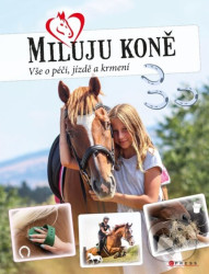 Miluju koně (Vše o jezdectví, péči a krmení)