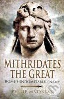 Mithridates the Great (Romes Indomitable Enemy)