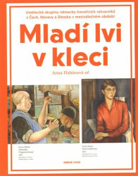 Mladí lvi v kleci (Umělecké skupiny německy hovořících výtvarníků z Čech, Moravy a Slezska v meziválečném období) - kniha z kategorie Malířství a…