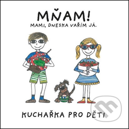 Mňam! Mami, dneska vařím já (Kuchařka pro děti)