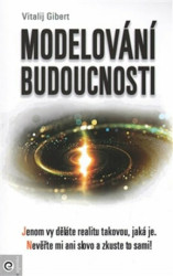 Modelování budoucnosti (Jenom vy děláte realitu takovou, jaká je. Nevěřte mi ani slovo a zkuste to sami!) - kniha z kategorie Seberozvoj