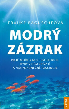 Modrý zázrak - Proč moře v noci světélkuje, ryby v něm zpívají a nás nekonečně fascinuje