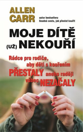 Moje dítě (už) nekouří - Rádce pro rodiče, aby děti s kouřením přestaly anebo raději vůbec nezačaly