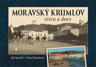 Moravský Krumlov včera a dnes - Petra Voznicová, Jiří Kunčík