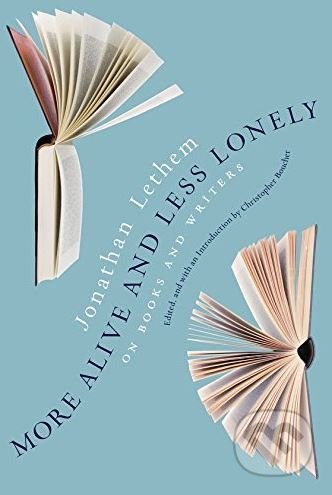 More Alive and Less Lonely (On Books and Writers)