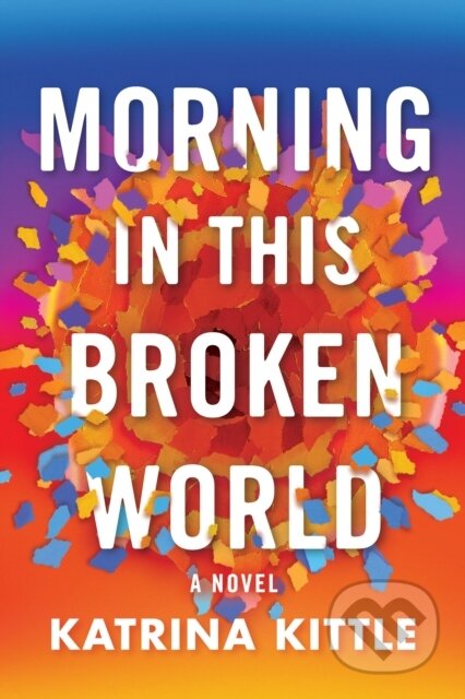 Morning in This Broken World (A Novel)