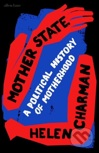 Mother State (A Political History of Motherhood)