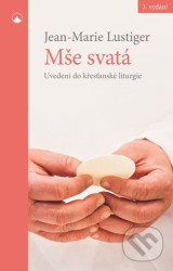 Mše svatá - Uvedení do křesťanské liturgie - Jean-Marie Lustiger