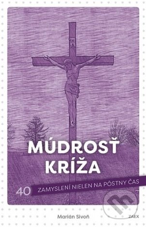 Múdrosť kríža (40 zamyslení nielen na pôstny čas)