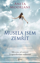 Musela jsem zemřít (Má cesta od nemoci k opravdovému uzdravení) - kniha z kategorie Seberozvoj