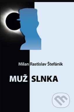 Muž Slnka (Milan Rastislav Štefánik)