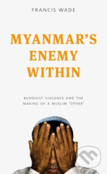 Myanmars Enemy Within - Francis Wade