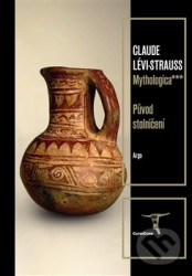 Mythologica III - Původ stolničení - Claude Lévi-Strauss
