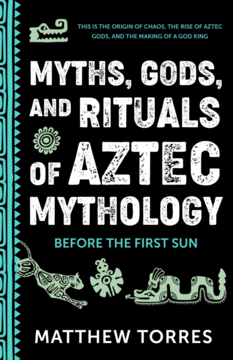 Myths, Gods, and Rituals of Aztec Mythology