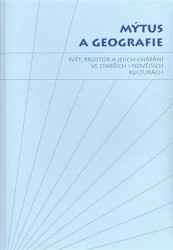 Mýtus a geografie (Svět, prostor a jejich chápání ve starších i novějších kulturách) - kniha z kategorie Mýty, pověsti a legendy