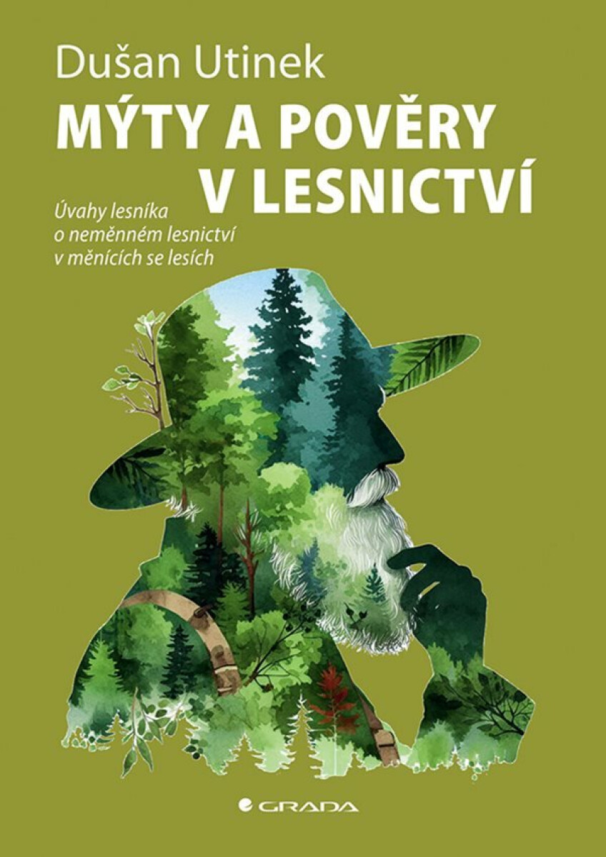 Mýty a pověry v lesnictví - Úvahy lesníka o neměnném lesnictví v měnících se lesích - Utinek Dušan