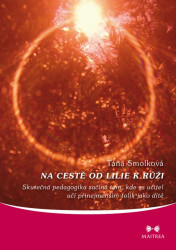 Na cestě od lilie k růži (Skutečná pedagogika začíná tam, kde se učitel učí přinejmenším tolik jako dítě) - kniha z kategorie Pedagogika