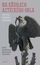 Na křídlech aztéckého orla (věnováno Oldřichu Kašparovi) - kniha z kategorie Beletrie