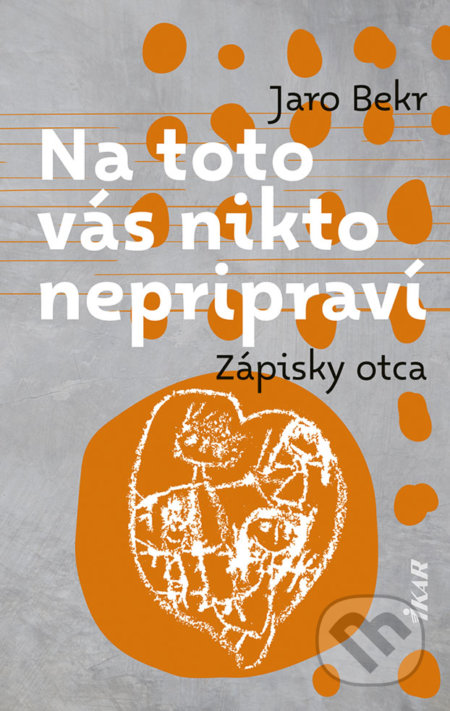 Na toto vás nikto nepripraví (Zápisky otca)