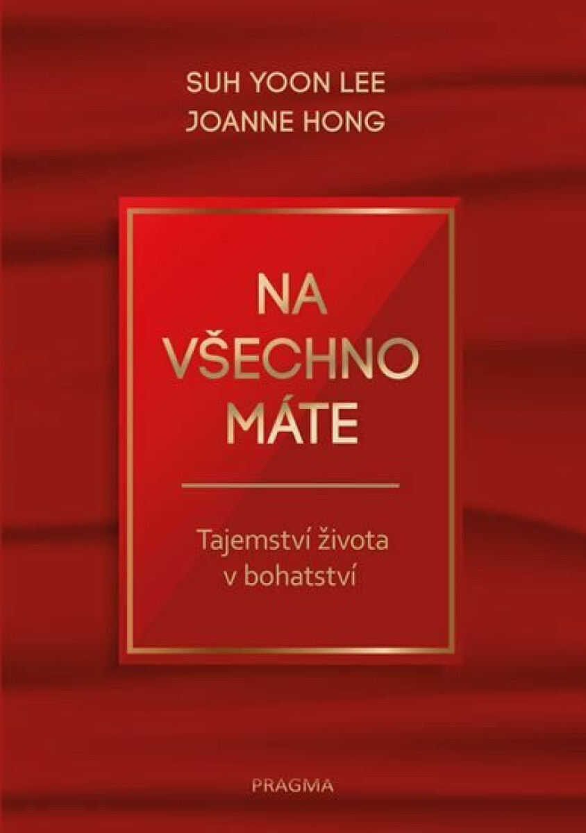 Na všechno máte - Tajemství života v bohatství - Suh Yoon Lee, Joanne Hong