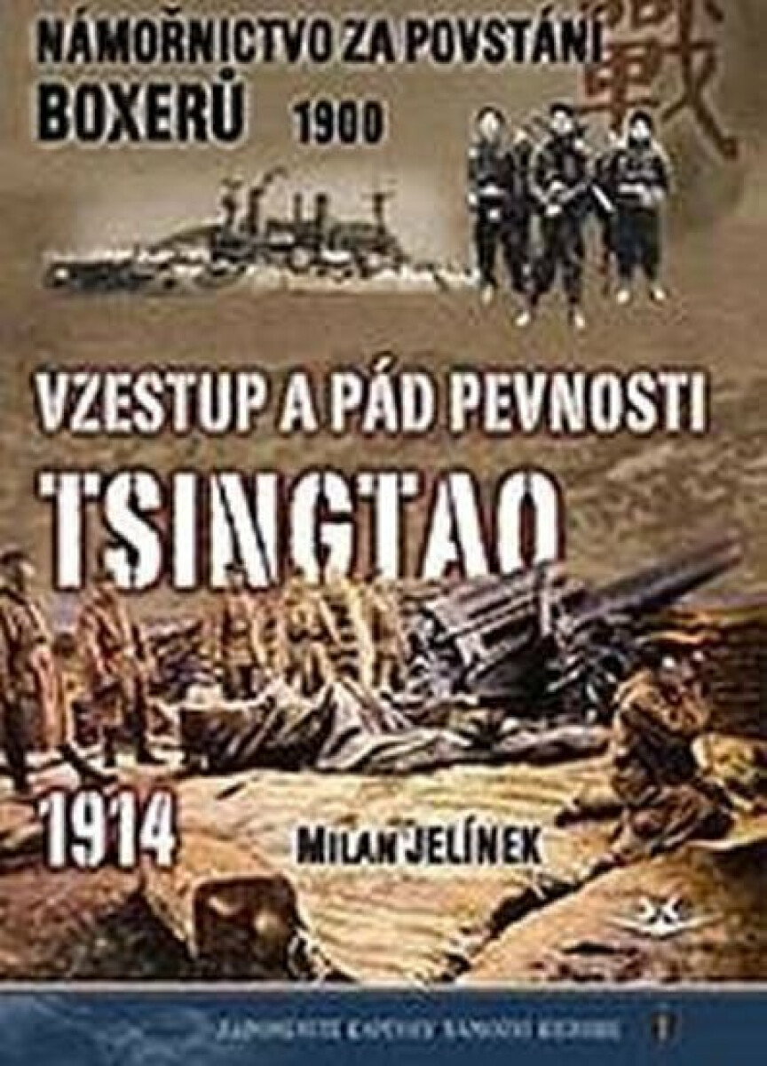 Námořnictvo za povstání boxerů 1900 / Vzestup a pád pevnosti Tsingtao 1914 - Milan Jelínek