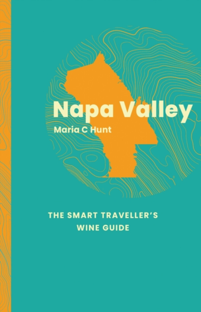 Napa Valley: The Smart Traveller's Wine Guide